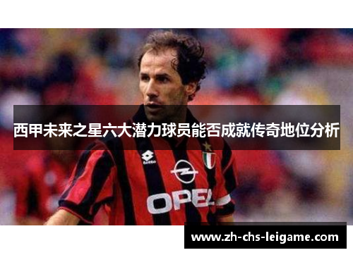 西甲未来之星六大潜力球员能否成就传奇地位分析