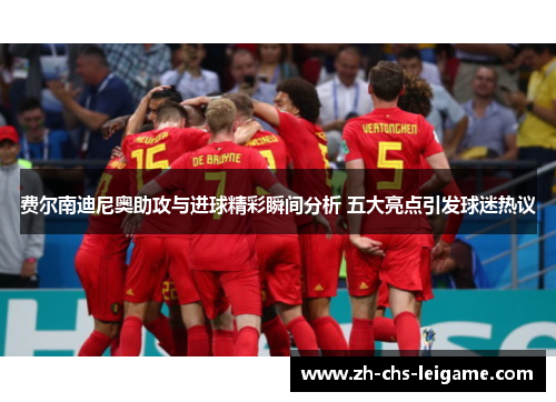 费尔南迪尼奥助攻与进球精彩瞬间分析 五大亮点引发球迷热议