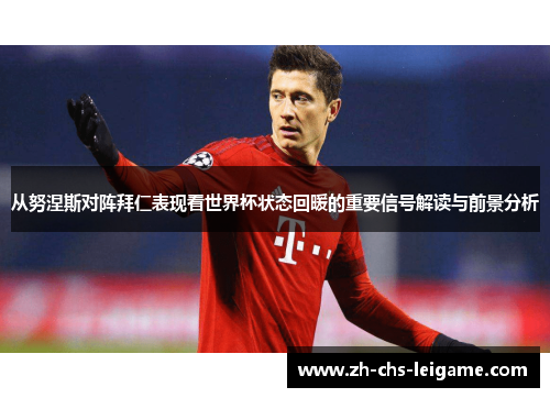 从努涅斯对阵拜仁表现看世界杯状态回暖的重要信号解读与前景分析