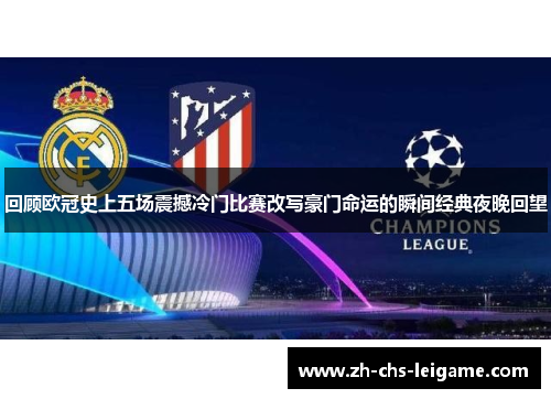 回顾欧冠史上五场震撼冷门比赛改写豪门命运的瞬间经典夜晚回望