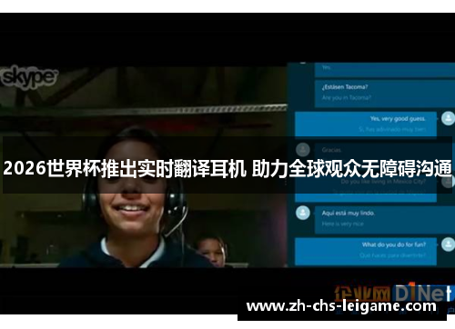 2026世界杯推出实时翻译耳机 助力全球观众无障碍沟通