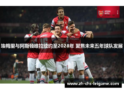 埃梅里与阿斯顿维拉续约至2028年 聚焦未来五年球队发展